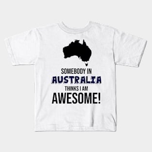 Somebody in Australia Thinks I Am Awesome Kids T-Shirt